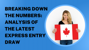 Breaking Down the Numbers: Analysis of the Latest Express Entry Draw