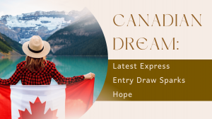 Canadian Dream: Latest Express Entry Draw Sparks Hope